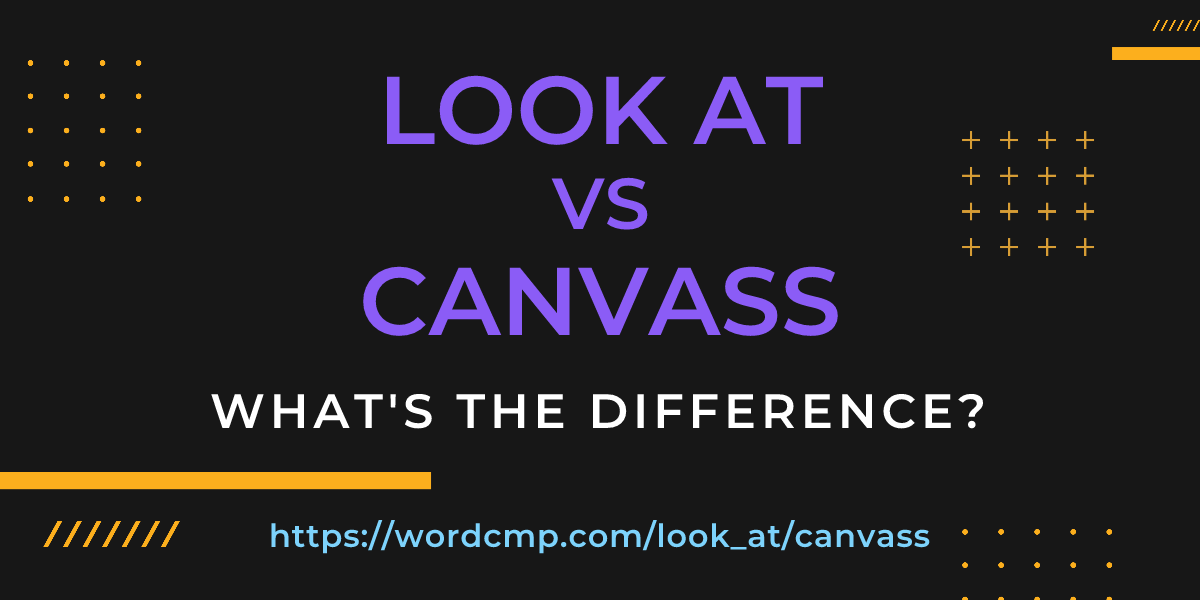 Difference between look at and canvass