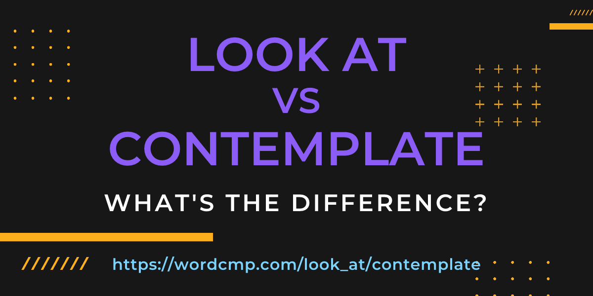 Difference between look at and contemplate