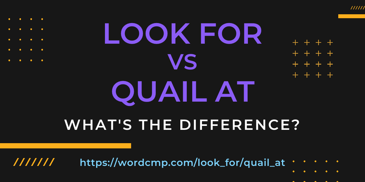 Difference between look for and quail at