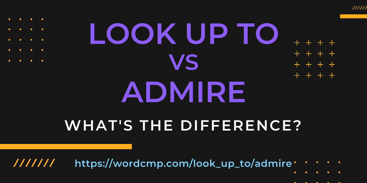 Difference between look up to and admire