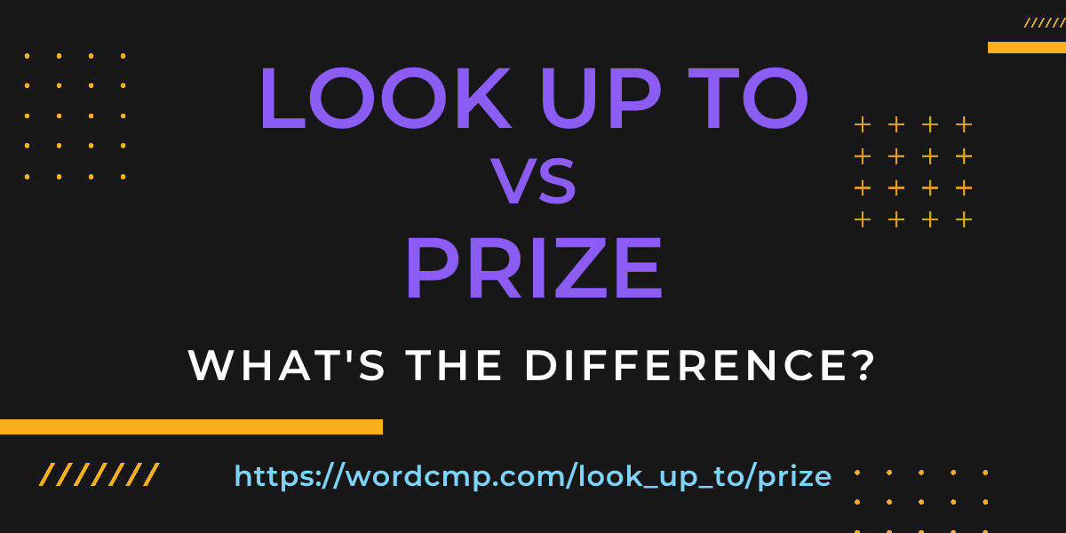 Difference between look up to and prize