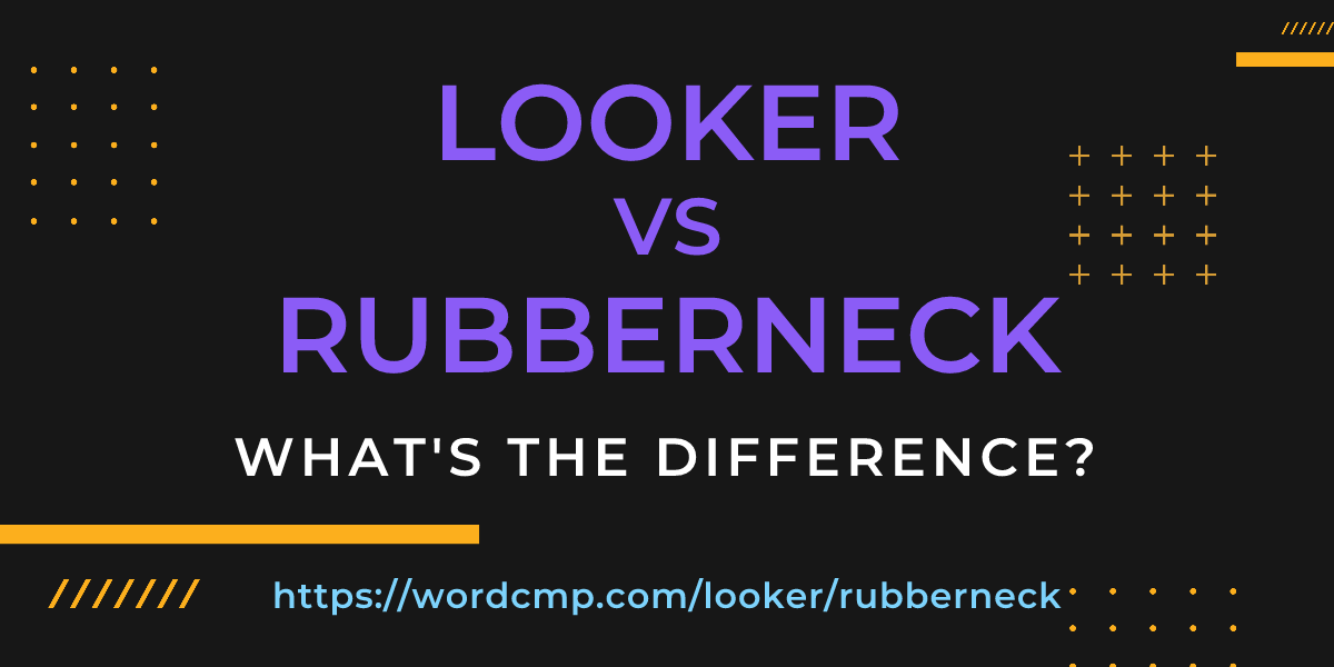 Difference between looker and rubberneck