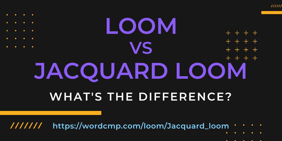 Difference between loom and Jacquard loom