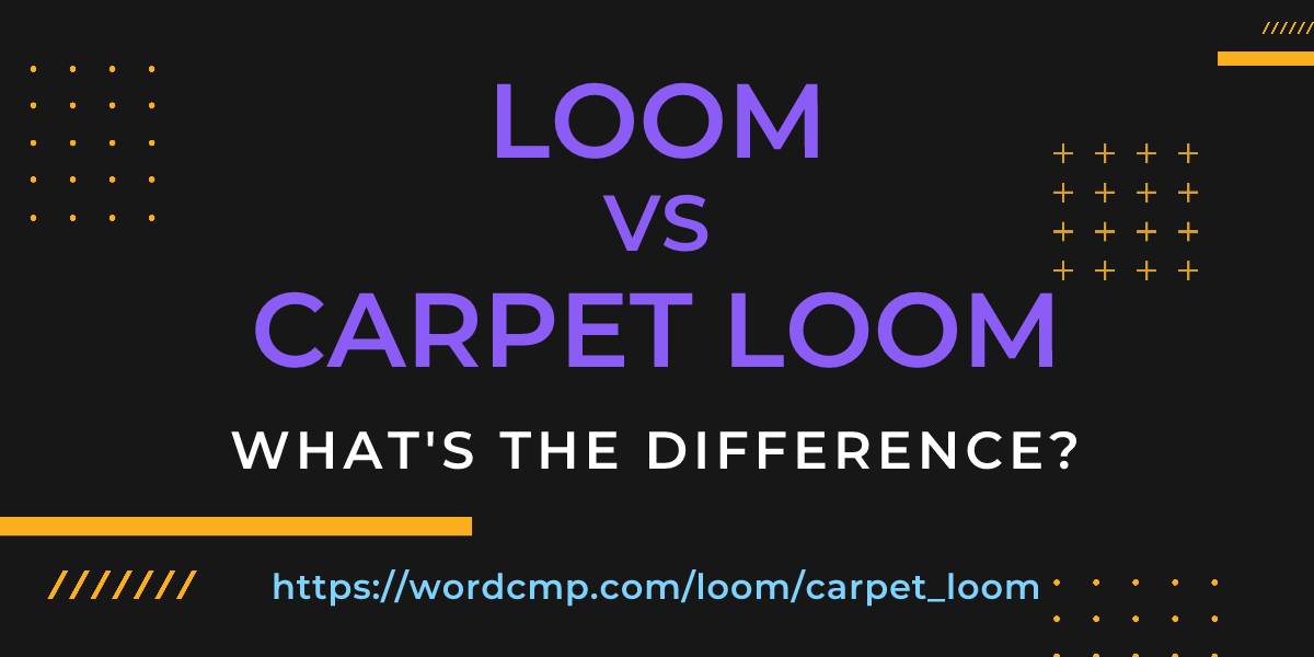 Difference between loom and carpet loom