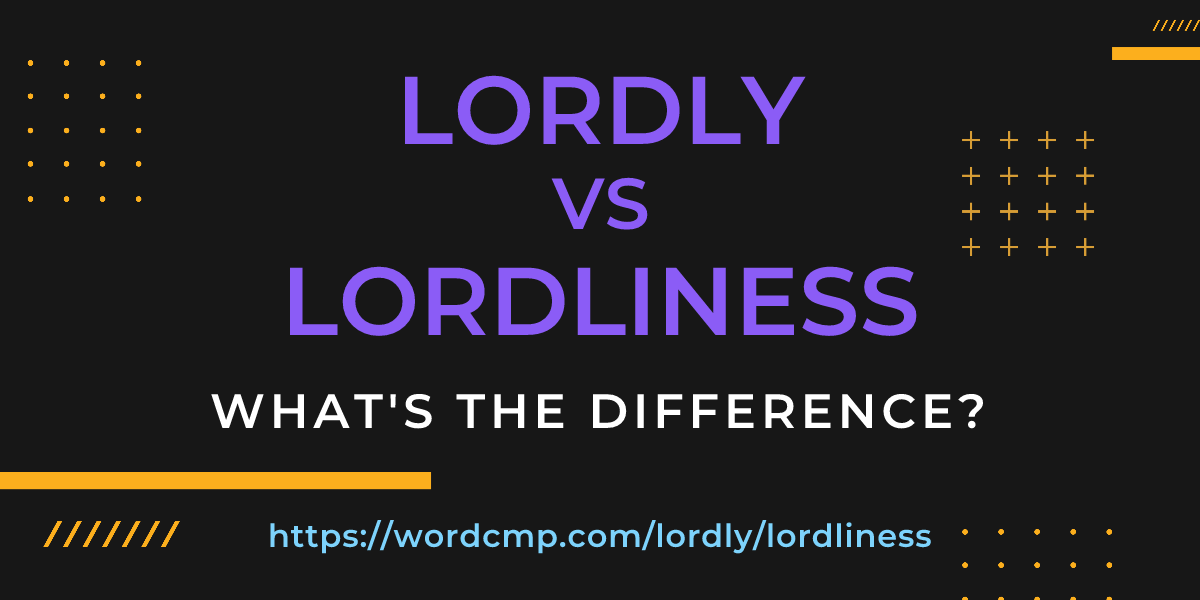 Difference between lordly and lordliness