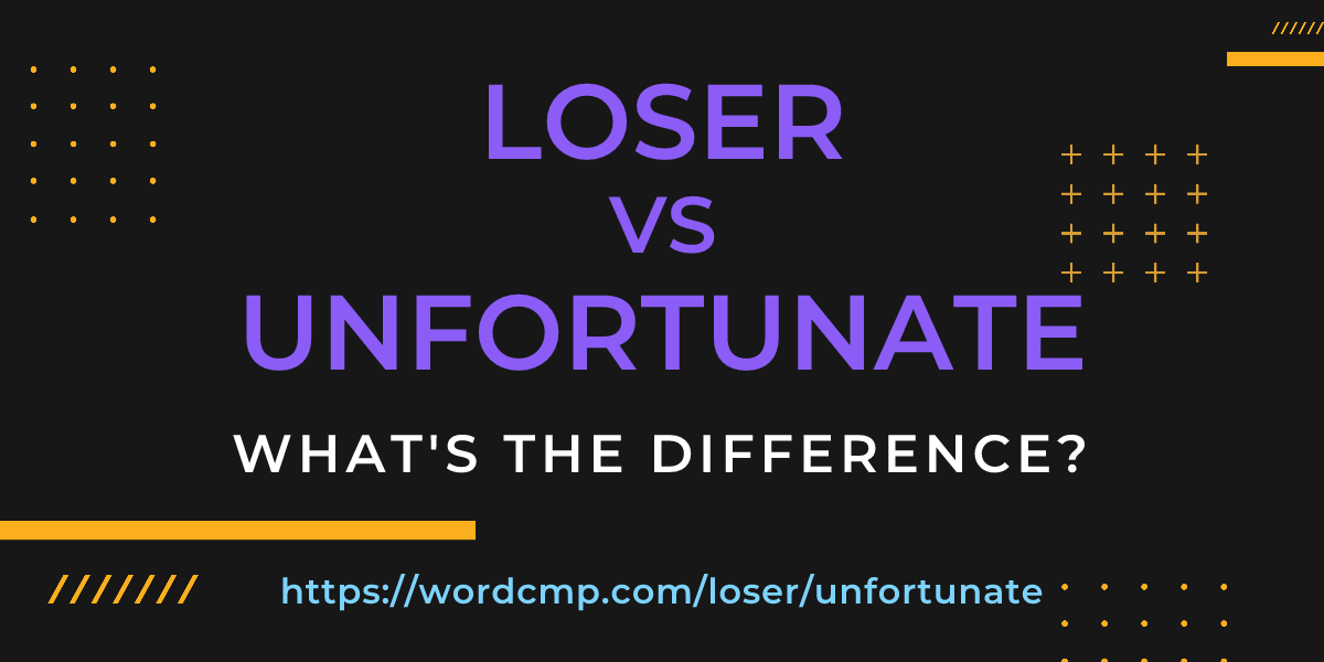 Difference between loser and unfortunate