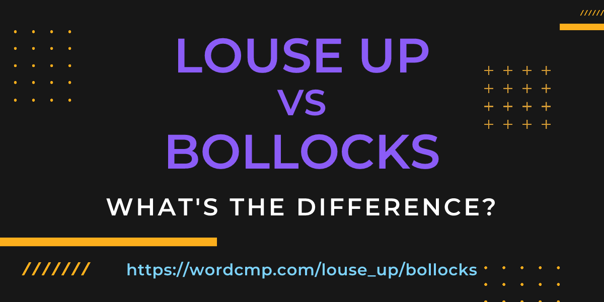 Difference between louse up and bollocks