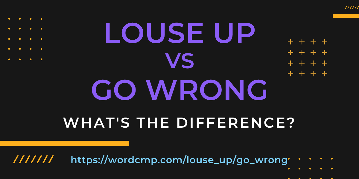 Difference between louse up and go wrong