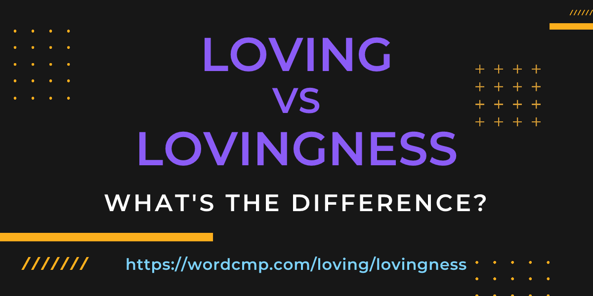 Difference between loving and lovingness