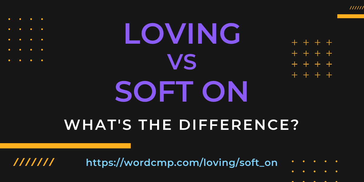 Difference between loving and soft on