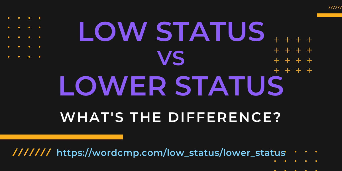 Difference between low status and lower status