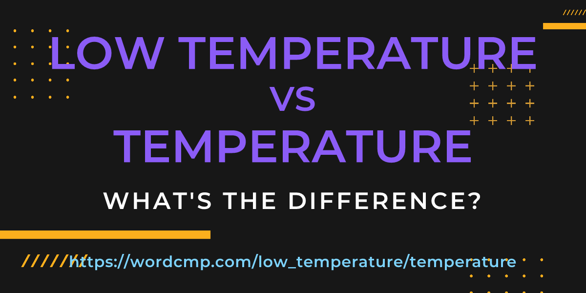 Difference between low temperature and temperature