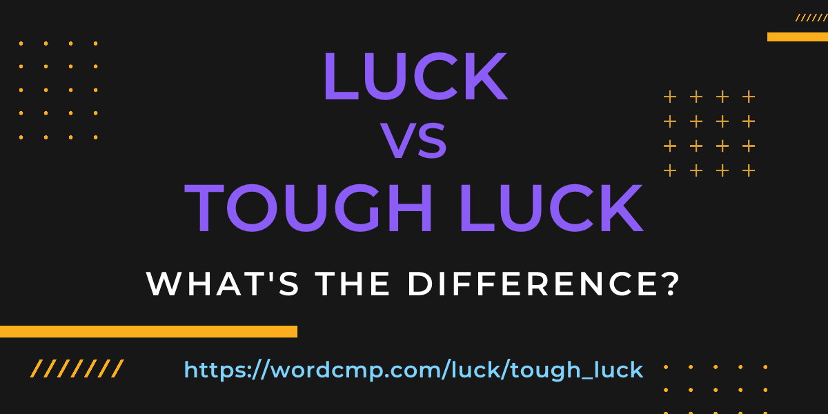 Difference between luck and tough luck