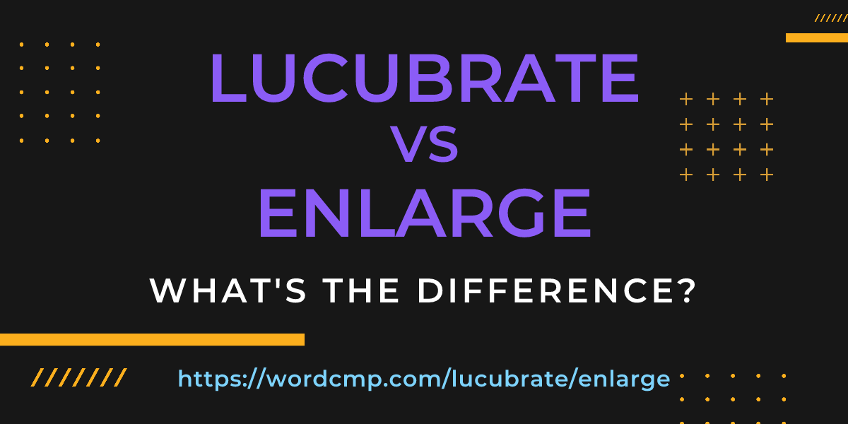 Difference between lucubrate and enlarge