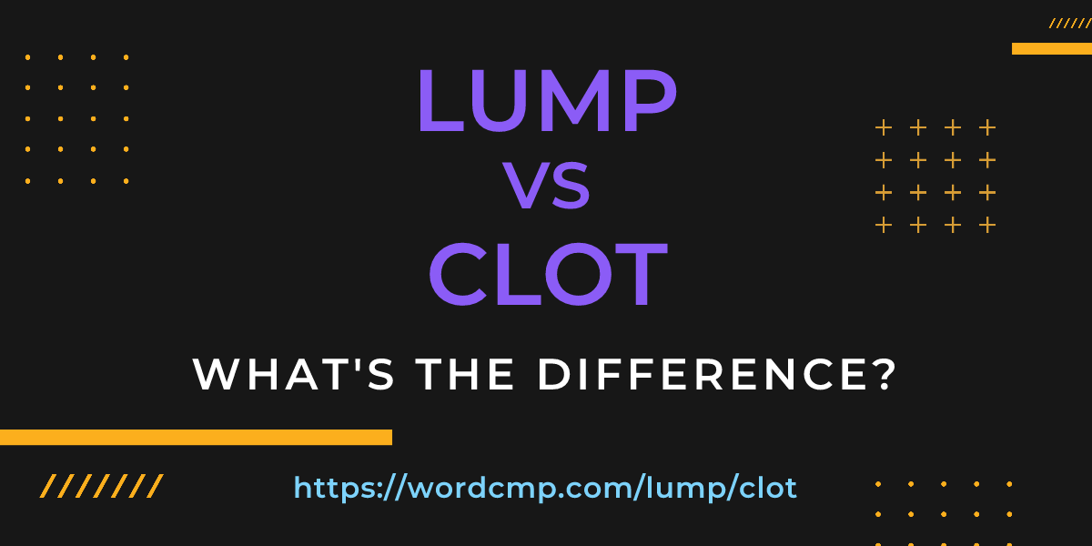 Difference between lump and clot