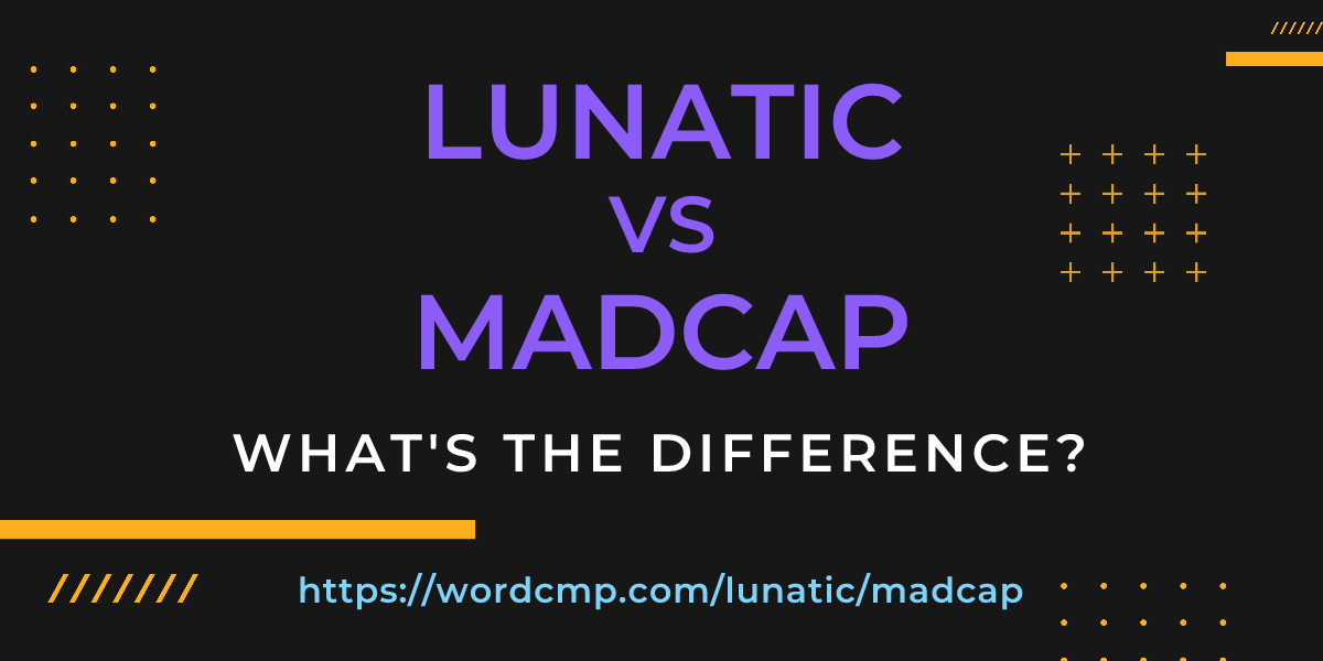 Difference between lunatic and madcap