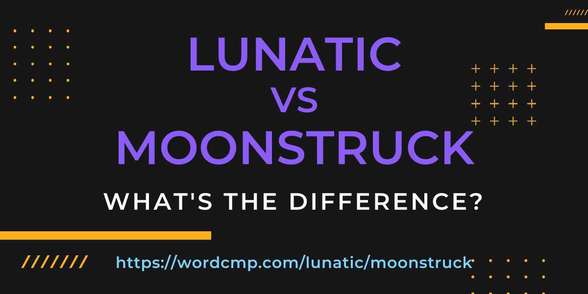 Difference between lunatic and moonstruck