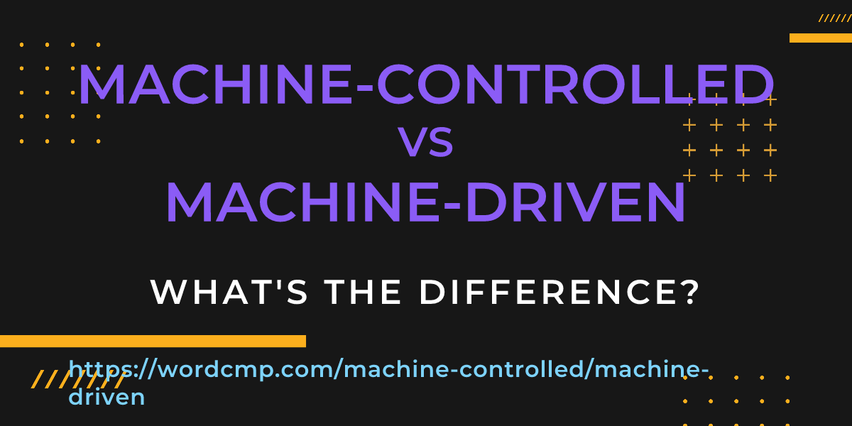 Difference between machine-controlled and machine-driven