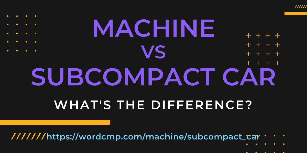 Difference between machine and subcompact car