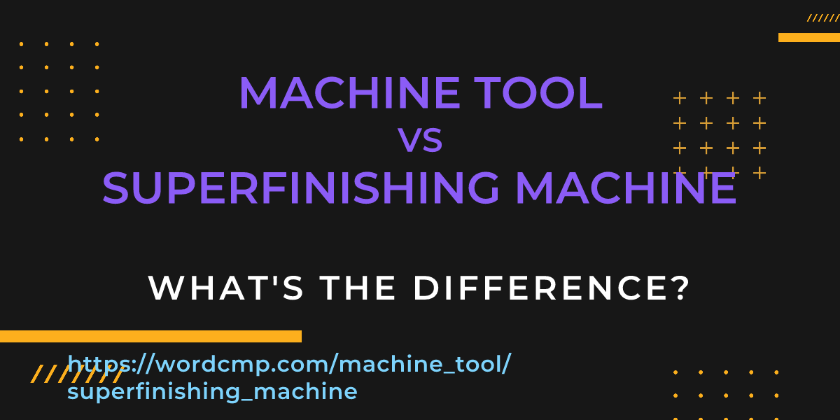 Difference between machine tool and superfinishing machine