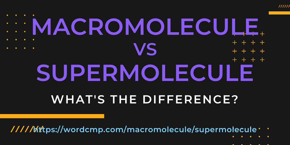 Difference between macromolecule and supermolecule