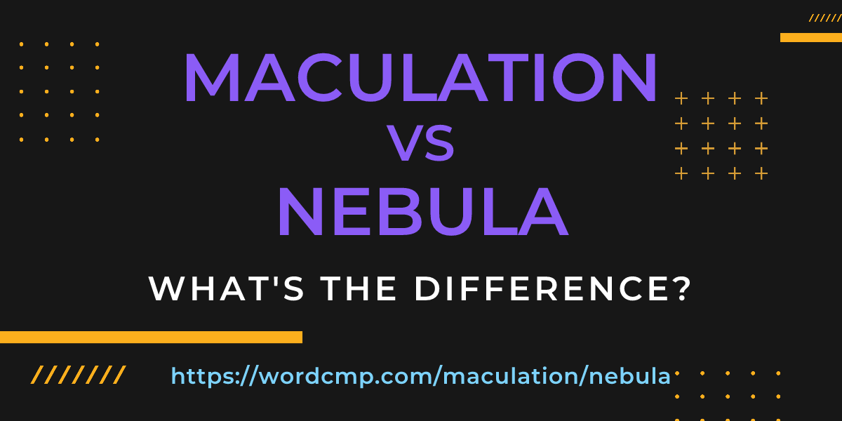 Difference between maculation and nebula