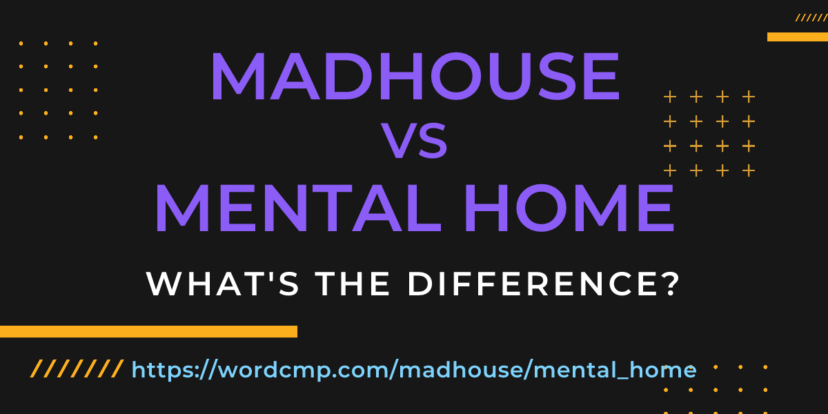 Difference between madhouse and mental home