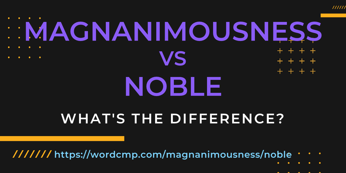 Difference between magnanimousness and noble