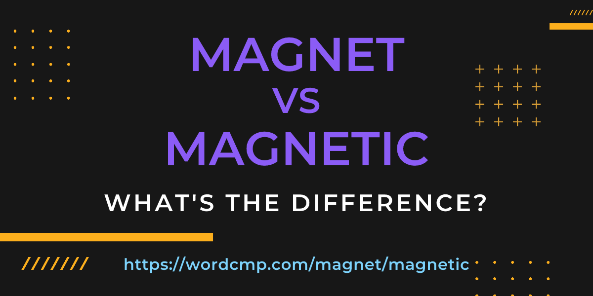Difference between magnet and magnetic