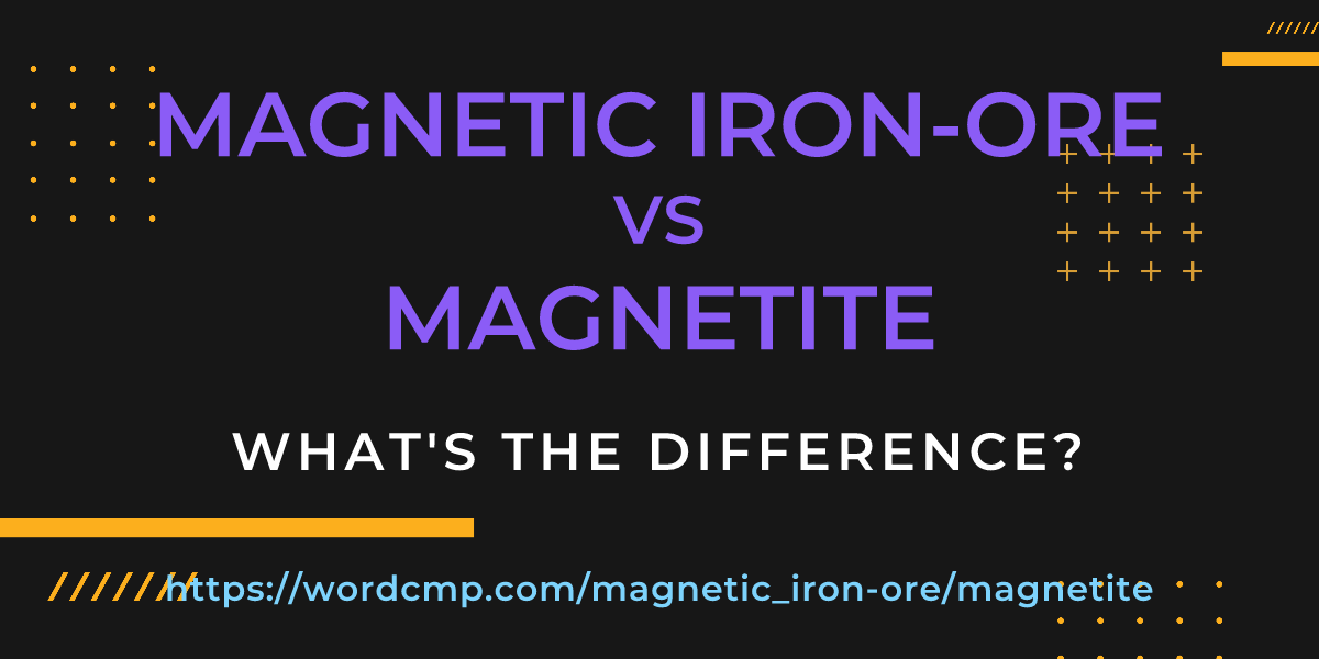 Difference between magnetic iron-ore and magnetite