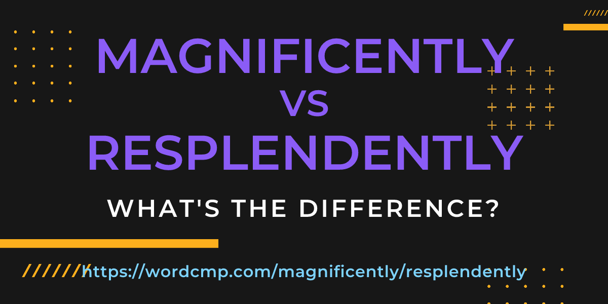 Difference between magnificently and resplendently