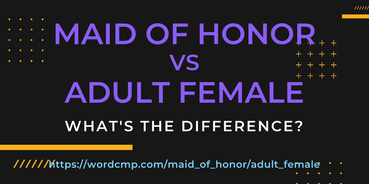 Difference between maid of honor and adult female
