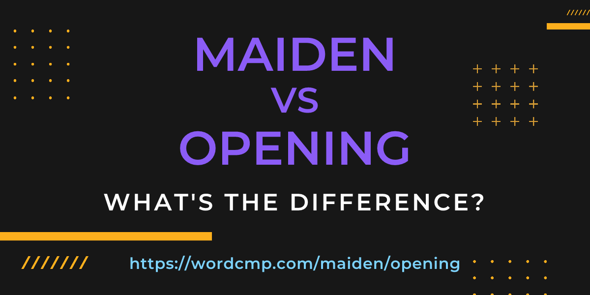 Difference between maiden and opening