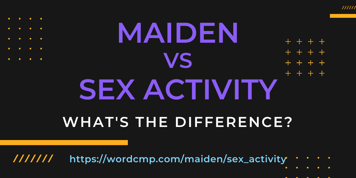 Difference between maiden and sex activity