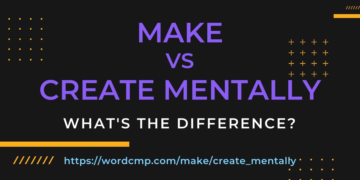 Difference between make and create mentally