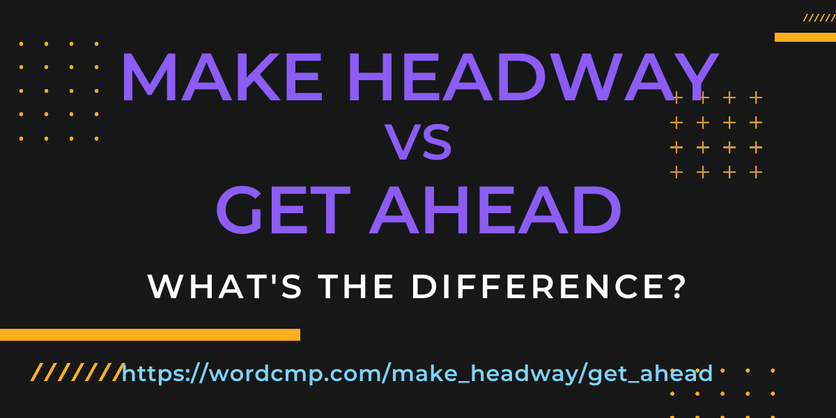 Difference between make headway and get ahead