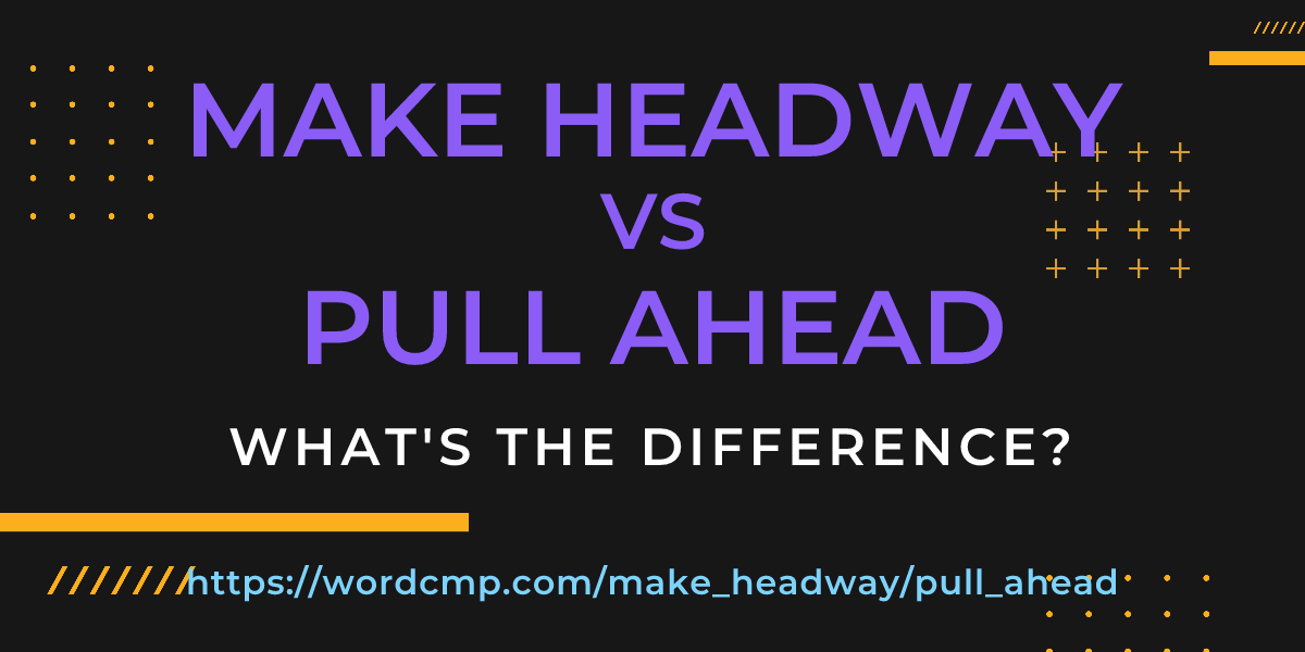 Difference between make headway and pull ahead