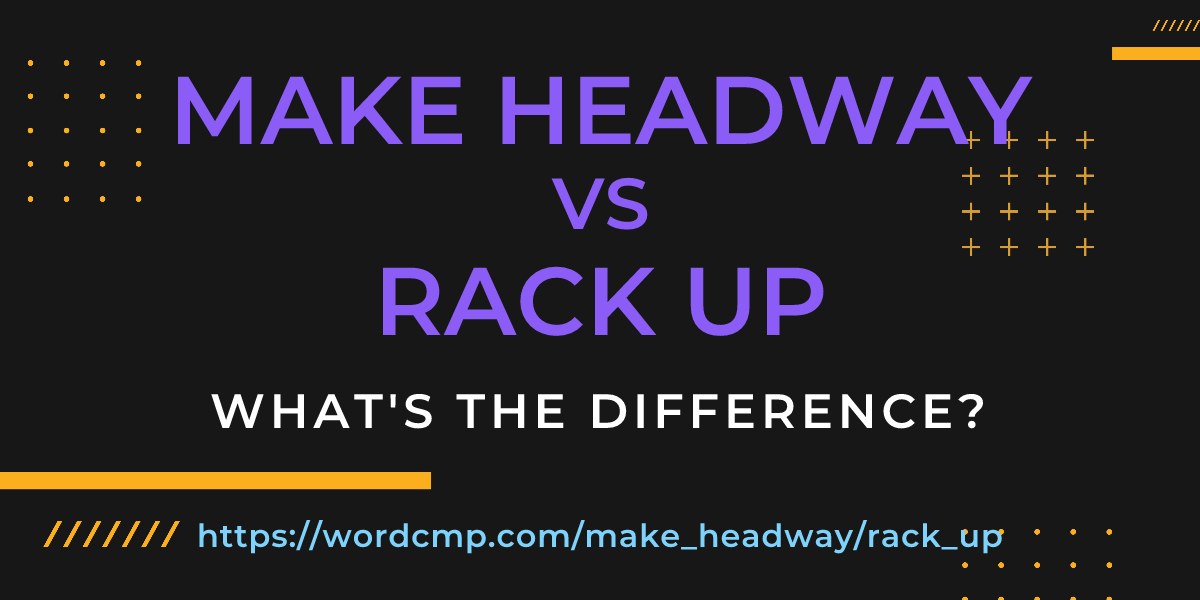 Difference between make headway and rack up