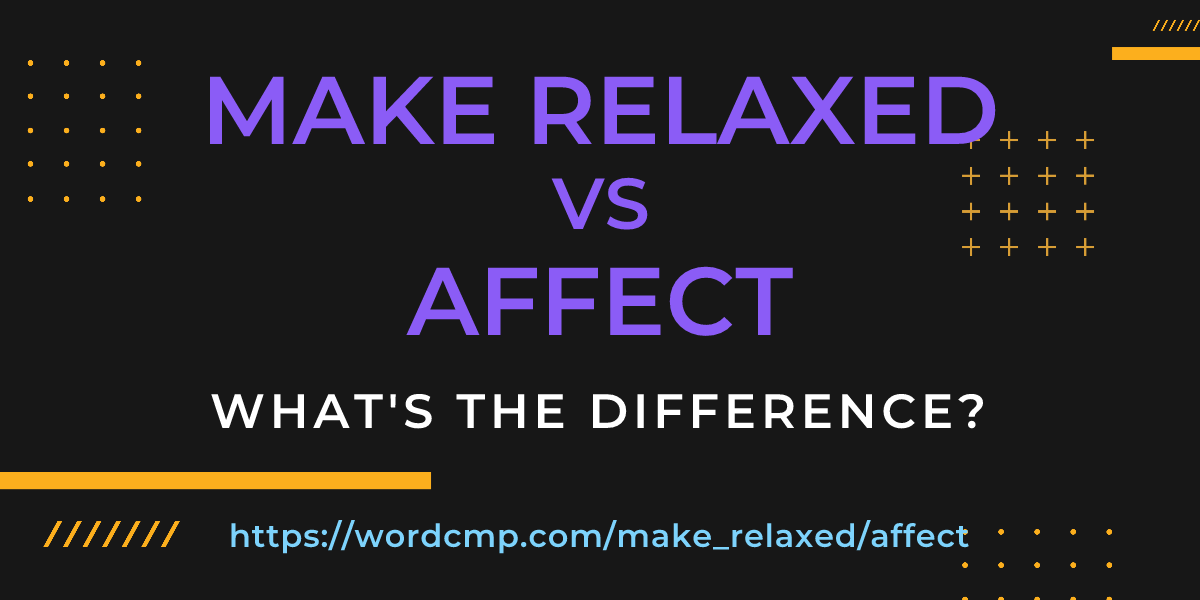 Difference between make relaxed and affect