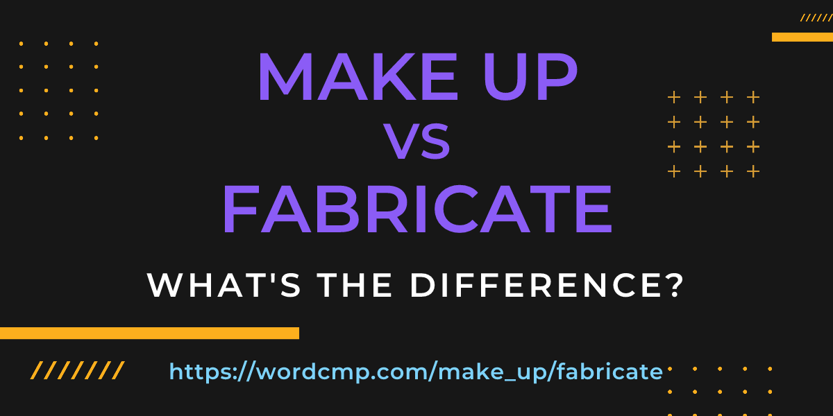Difference between make up and fabricate