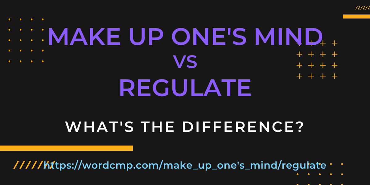 Difference between make up one's mind and regulate