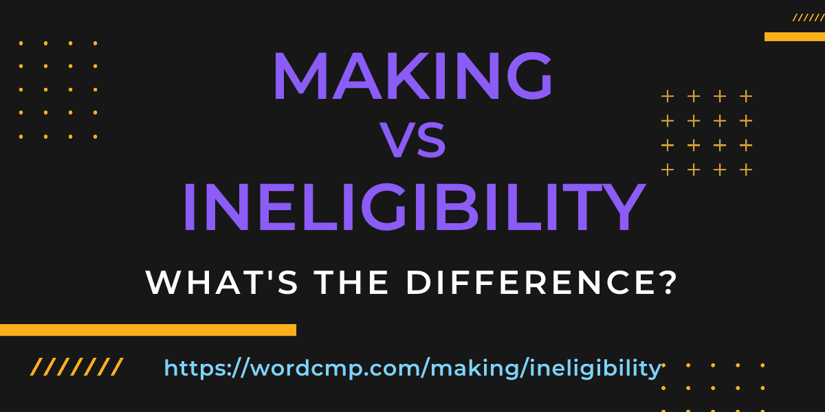 Difference between making and ineligibility
