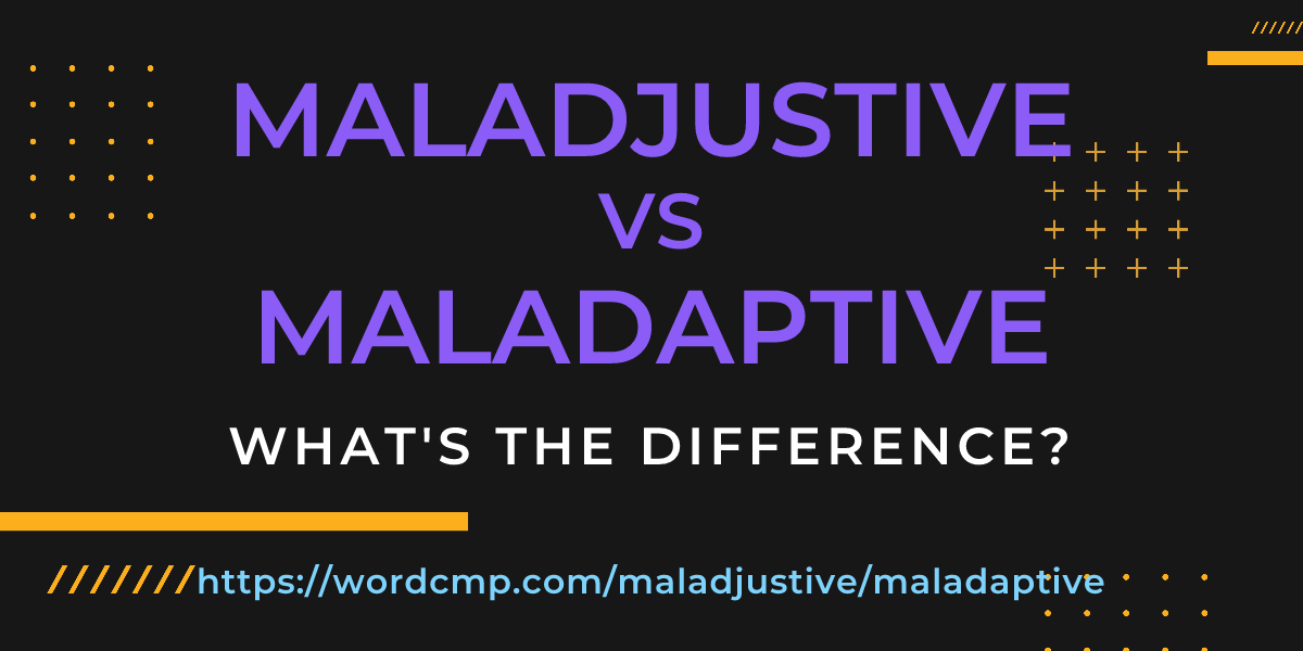Difference between maladjustive and maladaptive