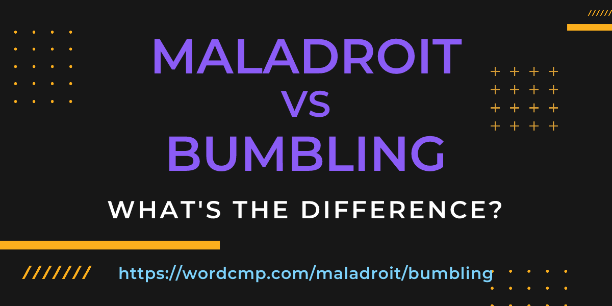 Difference between maladroit and bumbling