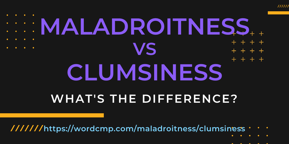Difference between maladroitness and clumsiness