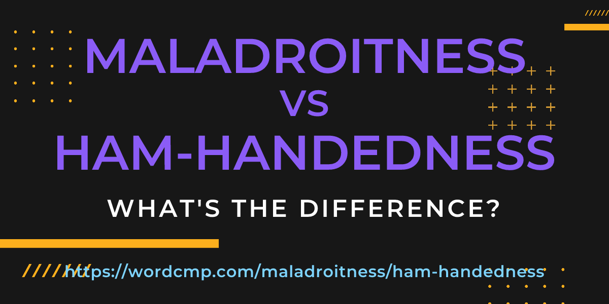 Difference between maladroitness and ham-handedness