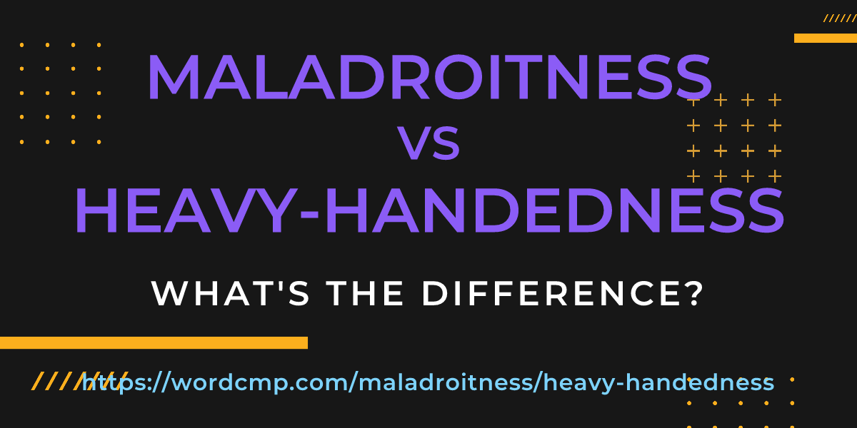 Difference between maladroitness and heavy-handedness
