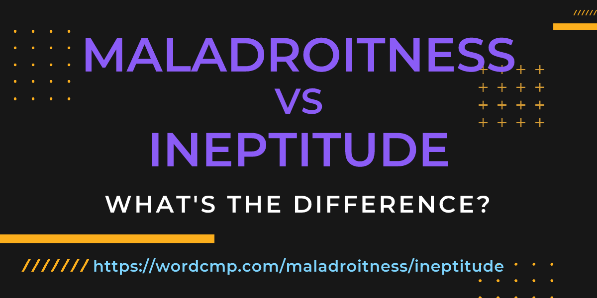 Difference between maladroitness and ineptitude