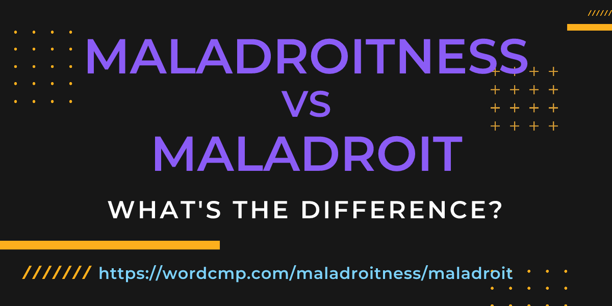 Difference between maladroitness and maladroit