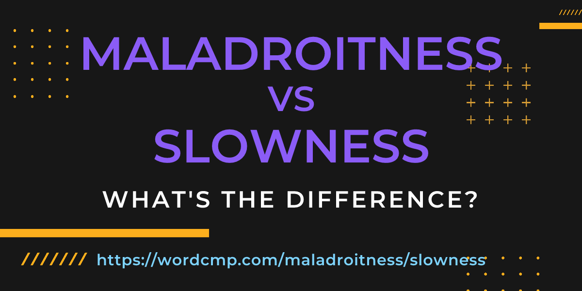 Difference between maladroitness and slowness